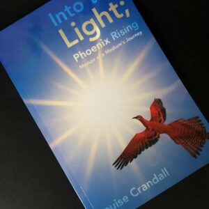 Into the Light; Phoenix Rising Memoir of a Mediums Journey By Louise Crandall